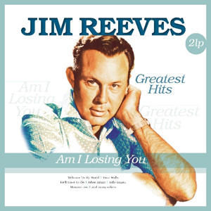REEVES JIM - AM I LOOSING YOU: GREATEST HITS