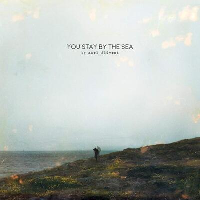FLÓVENT AXEL - YOU STAY BY THE SEA