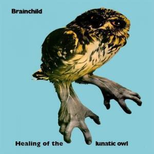 BRAINCHILD - HEALING OF THE LUNATIC OWL