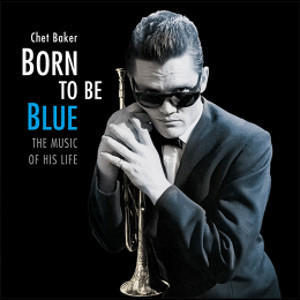 BAKER CHET - BORN TO BE BLUE: THE MUSIC OF HIS LIFE
