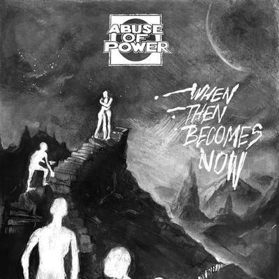 ABUSE OF POWER - WHEN THEN BECOMES NOW