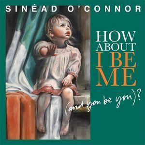 O'CONNOR SINÉAD - HOW ABOUT I BE ME (AND YOU BE YOU)?