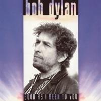 DYLAN BOB - GOOD AS I BEEN TO YOU