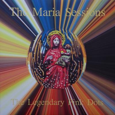 LEGENDARY PINK DOTS - MARIA SESSIONS