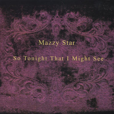 MAZZY STAR - SO TONIGHT THAT I MIGHT SEE