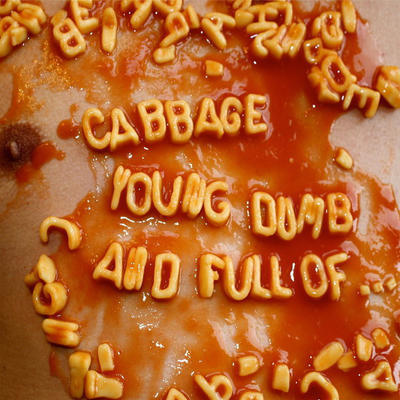 CABBAGE - YOUNG, DUMB AND FULL OF...