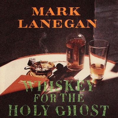 LANEGAN MARK - WHISKEY FOR THE HOLY GHOST