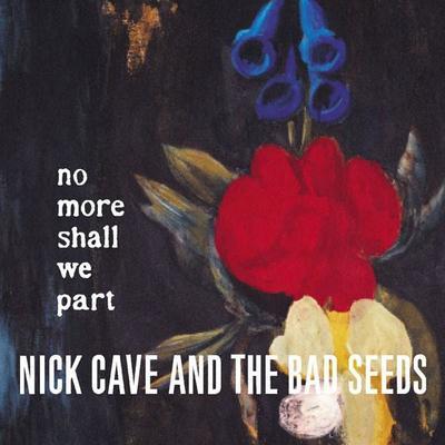 CAVE NICK & THE BAD SEEDS - NO MORE SHALL WE PART