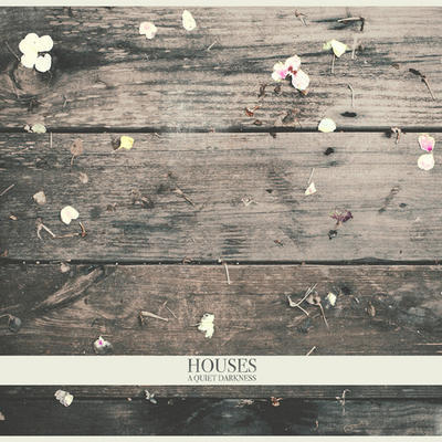 HOUSES - A QUIET DARKNESS