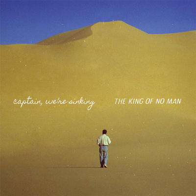 CAPTAIN, WE'RE SINKING - KING OF NO MAN