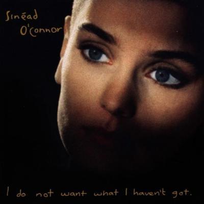 O'CONNOR SINÉAD - I DO NOT WANT WHAT I HAVEN'T GOT