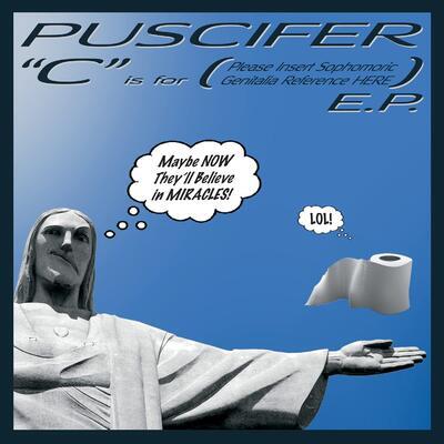 PUSCIFER - C IS FOR (PLEASE INSERT SOPHOMORIC GENITALIA REFERENCE HERE) E.P.