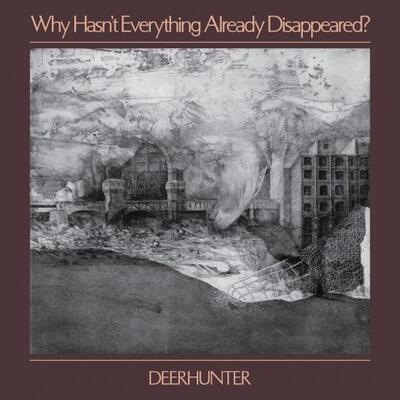 DEERHUNTER - WHY HASTN'T EVERYTHING ALREADY DISAPPEARED?