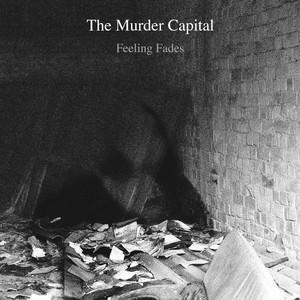 MURDER CAPITAL - FEELING FADES