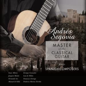 SEGOVIA ANDRES - MASTER OF THE CLASSICAL GUITAR PLAYS SPANISH COMPOSERS